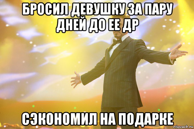 бросил девушку за пару дней до ее др сэкономил на подарке, Мем Тони Старк (Роберт Дауни младший)