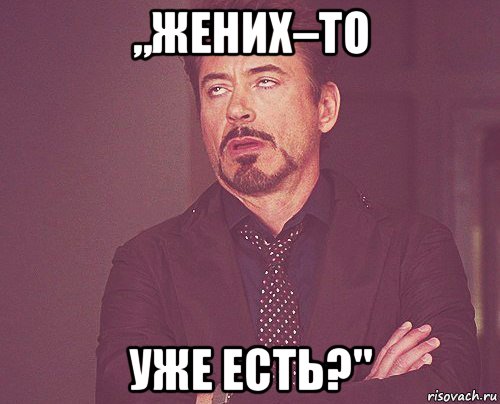 „жених–то уже есть?", Мем твое выражение лица