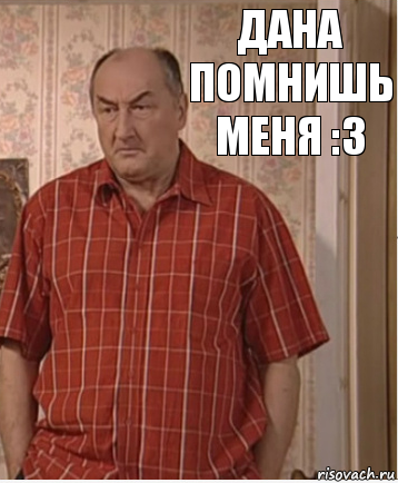 Дана помнишь меня :3