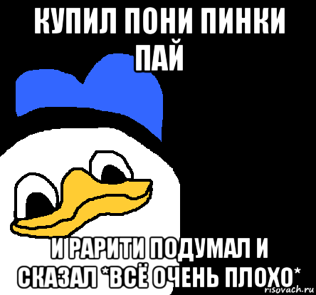 купил пони пинки пай и рарити подумал и сказал *всё очень плохо*, Мем ВСЕ ОЧЕНЬ ПЛОХО