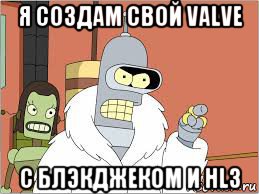 я создам свой valve с блэкджеком и hl3