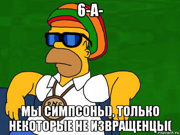 6-а- мы симпсоны), только некоторые не извращенцы(, Мем я великий историк пошли все вон