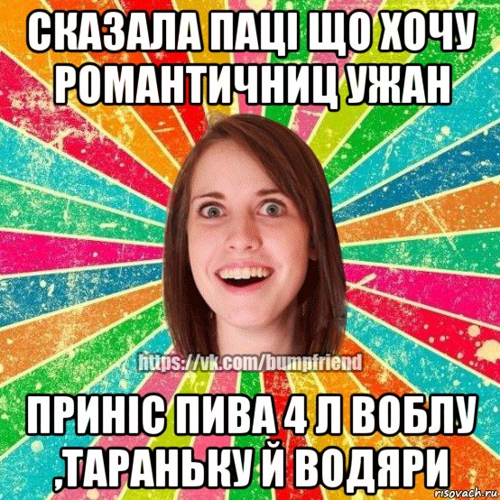 сказала паці що хочу романтичниц ужан приніс пива 4 л воблу ,тараньку й водяри, Мем Йобнута Подруга ЙоП