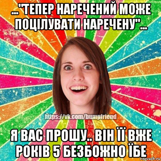 ..."тепер наречений може поцілувати наречену"... я вас прошу.. він її вже років 5 безбожно їбе, Мем Йобнута Подруга ЙоП