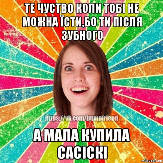 те чуство коли тобі не можна їсти,бо ти після зубного а мала купила сасіскі, Мем Йобнута Подруга ЙоП