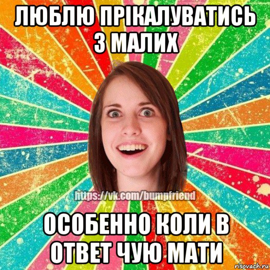 люблю прікалуватись з малих особенно коли в ответ чую мати, Мем Йобнута Подруга ЙоП