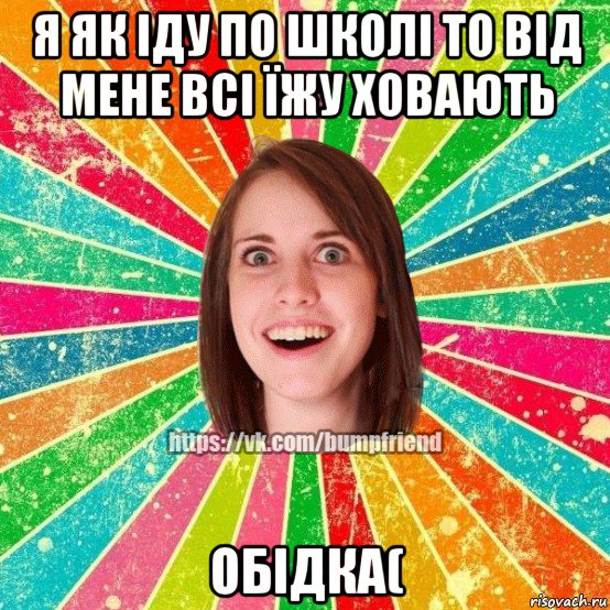 я як іду по школі то від мене всі їжу ховають обідка(, Мем Йобнута Подруга ЙоП