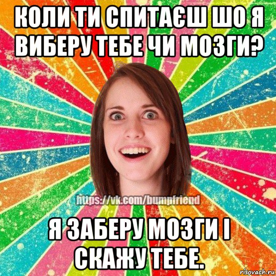 коли ти спитаєш шо я виберу тебе чи мозги? я заберу мозги і скажу тебе., Мем Йобнута Подруга ЙоП