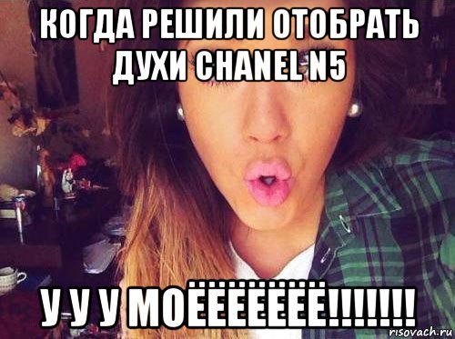 когда решили отобрать духи chanel n5 у у у моёёёёёёё!!!!!!!, Мем женская логика