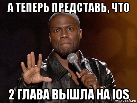а теперь представь, что 2 глава вышла на ios, Мем  А теперь представь