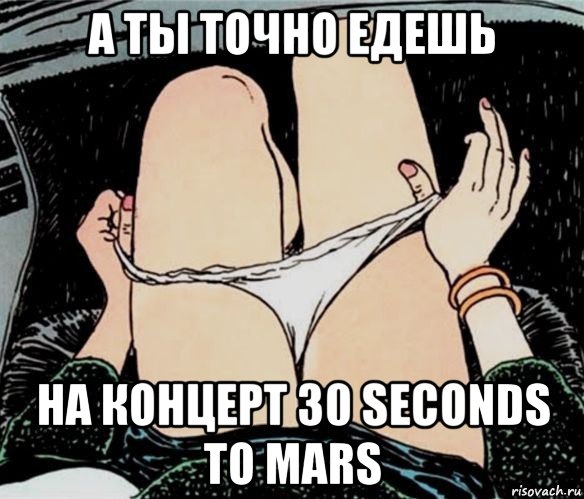 а ты точно едешь на концерт 30 seconds to mars, Мем А ты точно