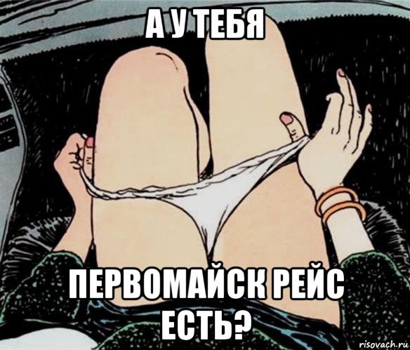 а у тебя первомайск рейс есть?, Мем А ты точно