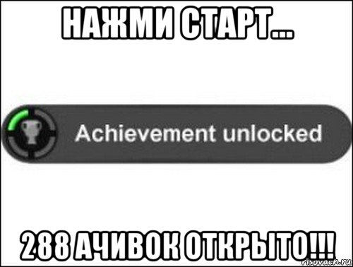 нажми старт... 288 ачивок открыто!!!, Мем achievement unlocked