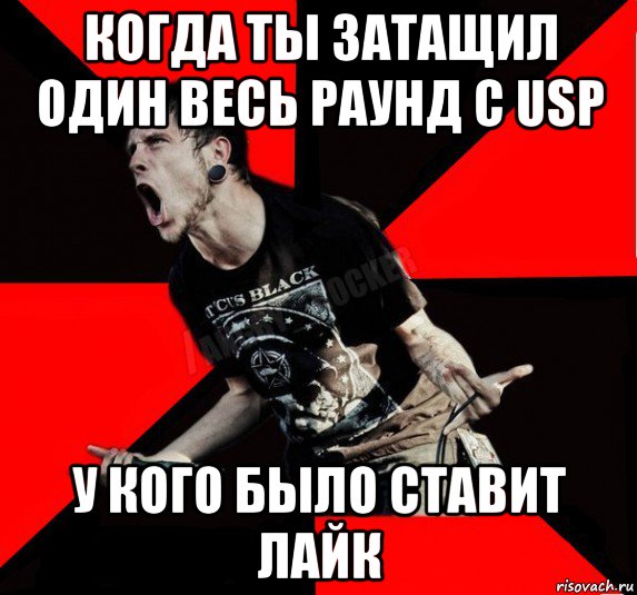 когда ты затащил один весь раунд с usp у кого было ставит лайк, Мем Агрессивный рокер