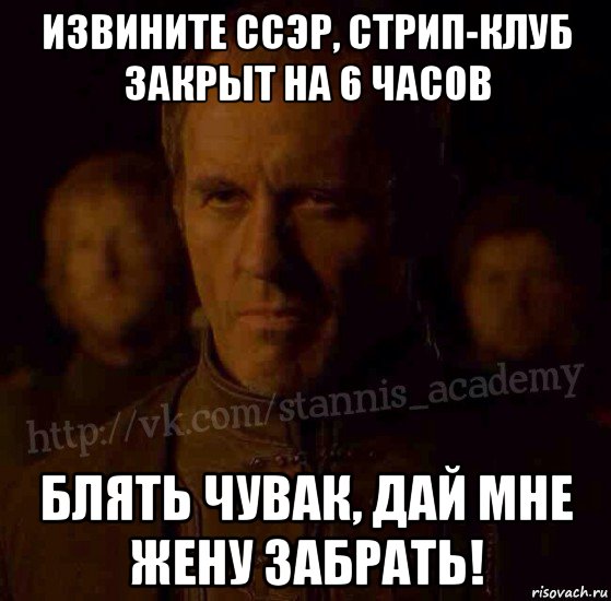 извините ссэр, стрип-клуб закрыт на 6 часов блять чувак, дай мне жену забрать!, Мем  Академия Станниса