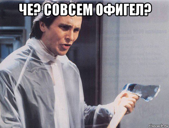 че? совсем офигел? 