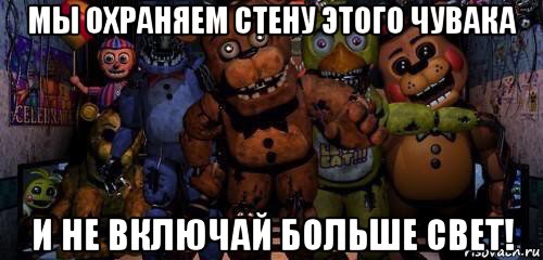 мы охраняем стену этого чувака и не включай больше свет!