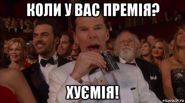 коли у вас премія? хуємія!