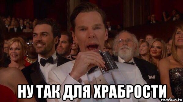  ну так для храбрости