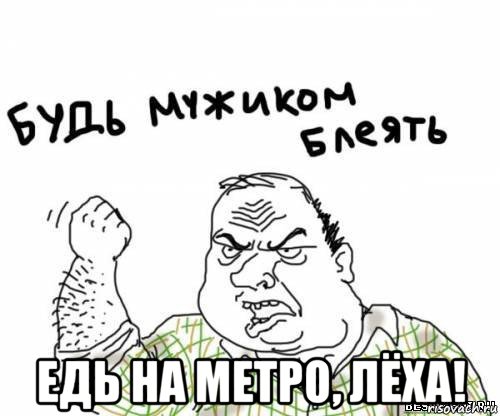  едь на метро, лёха!, Мем блять