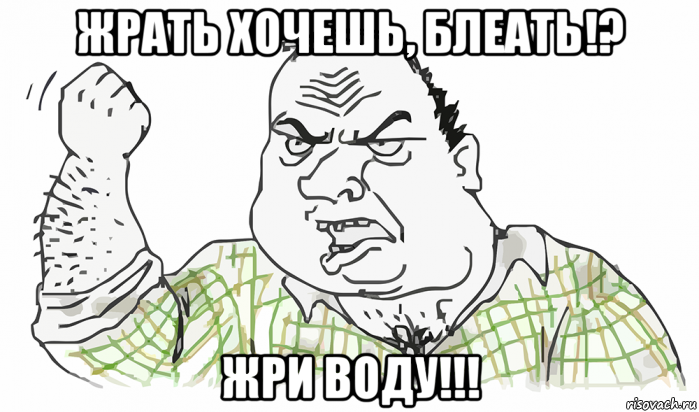 жрать хочешь, блеать!? жри воду!!!, Мем Будь мужиком