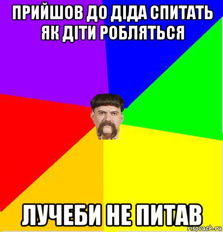 прийшов до діда спитать як діти робляться лучеби не питав