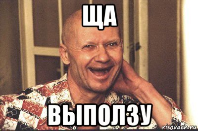 ща выползу