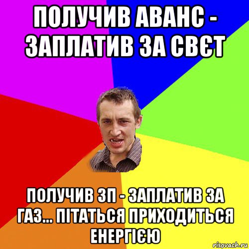 получив аванс - заплатив за свєт получив зп - заплатив за газ... пітаться приходиться енергією, Мем Чоткий паца