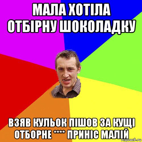 мала хотіла отбірну шоколадку взяв кульок пішов за кущі отборне **** приніс малій, Мем Чоткий паца