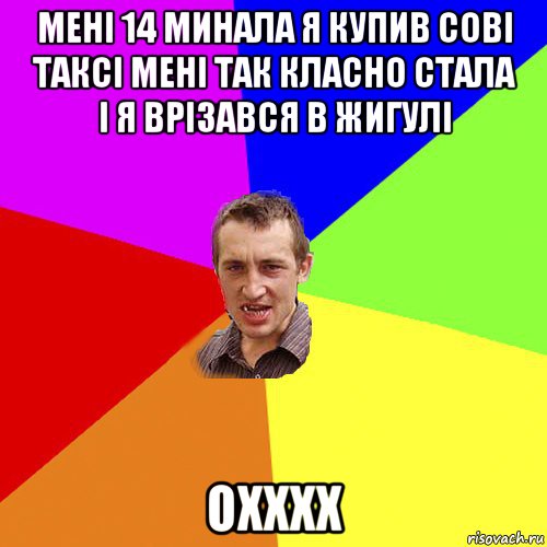 мені 14 минала я купив сові таксі мені так класно стала і я врізався в жигулі охххх, Мем Чоткий паца