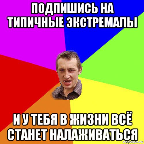 подпишись на типичные экстремалы и у тебя в жизни всё станет налаживаться, Мем Чоткий паца