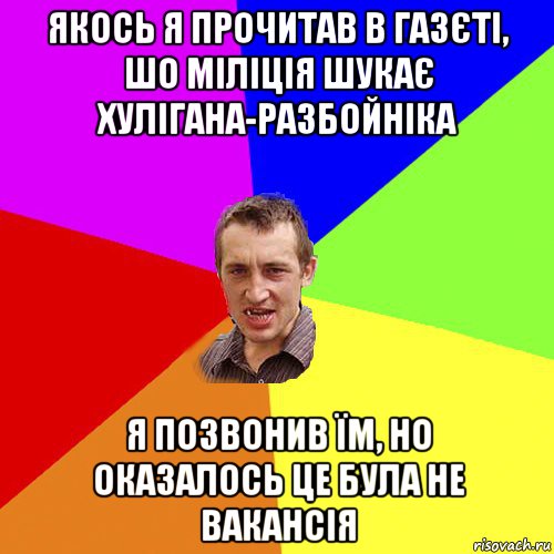 якось я прочитав в газєті, шо міліція шукає хулігана-разбойніка я позвонив їм, но оказалось це була не вакансія, Мем Чоткий паца