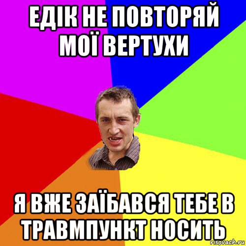 едік не повторяй мої вертухи я вже заїбався тебе в травмпункт носить, Мем Чоткий паца