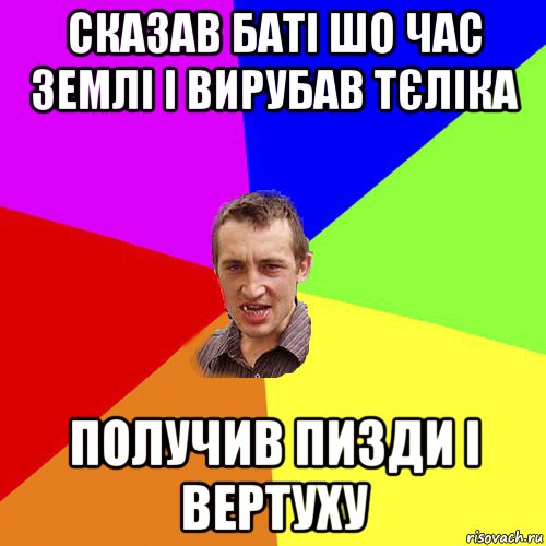 сказав баті шо час землі і вирубав тєліка получив пизди і вертуху, Мем Чоткий паца