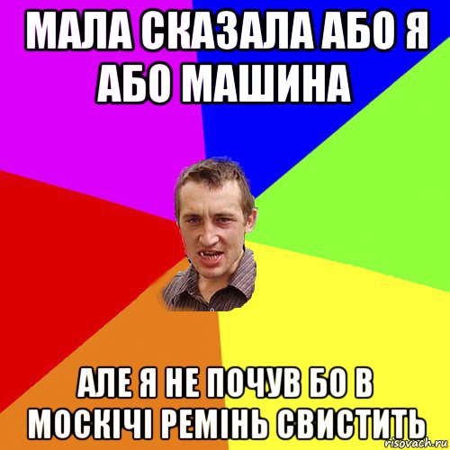 мала сказала або я або машина але я не почув бо в москічі ремінь свистить, Мем Чоткий паца