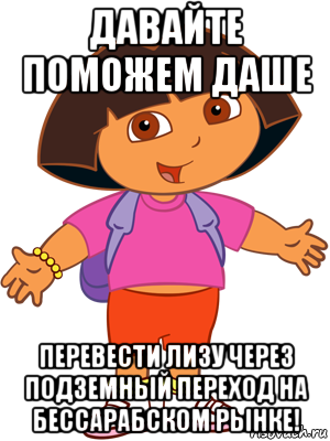 давайте поможем даше перевести лизу через подземный переход на бессарабском рынке!, Мем   Даша