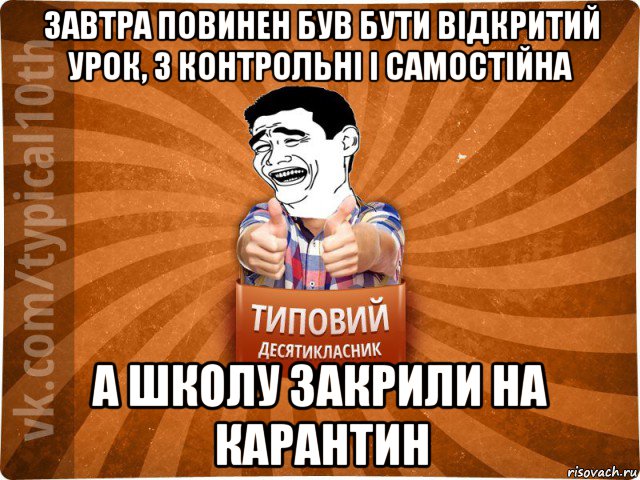 завтра повинен був бути відкритий урок, 3 контрольні і самостійна а школу закрили на карантин, Мем десятиклассник5