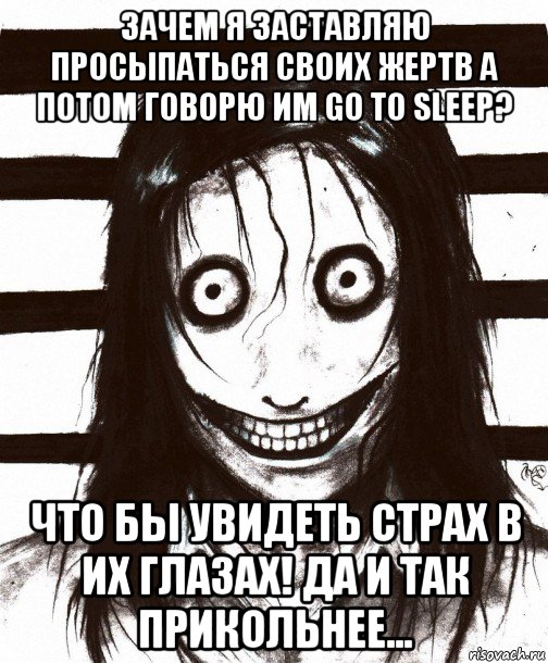 зачем я заставляю просыпаться своих жертв а потом говорю им go to sleep? что бы увидеть страх в их глазах! да и так прикольнее..., Мем Джефф убийца