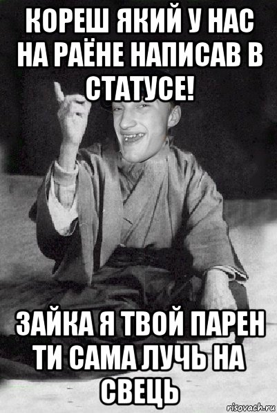 кореш який у нас на раёне написав в статусе! зайка я твой парен ти сама лучь на свець