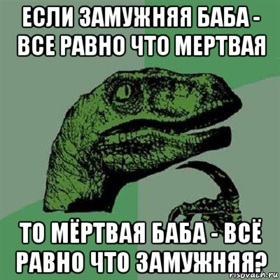 если замужняя баба - все равно что мертвая то мёртвая баба - всё равно что замужняя?, Мем Филосораптор