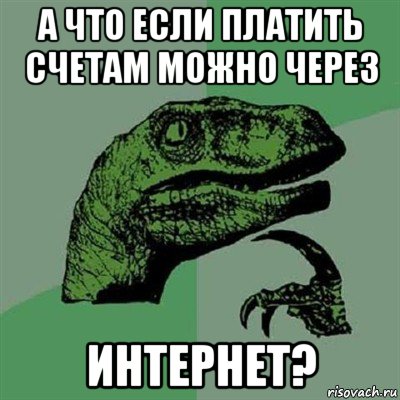 а что если платить счетам можно через интернет?, Мем Филосораптор