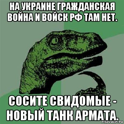 на украине гражданская война и войск рф там нет. сосите свидомые - новый танк армата., Мем Филосораптор