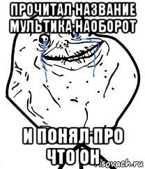 прочитал название мультика наоборот и понял про что он, Мем Forever Alone