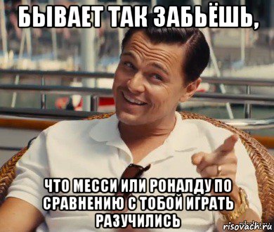 бывает так забьёшь, что месси или роналду по сравнению с тобой играть разучились, Мем Хитрый Гэтсби