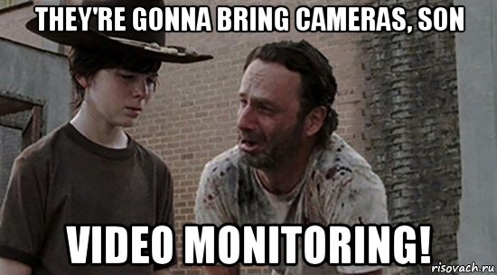 they're gonna bring cameras, son video monitoring!, Мем  Ходячие мертвецы