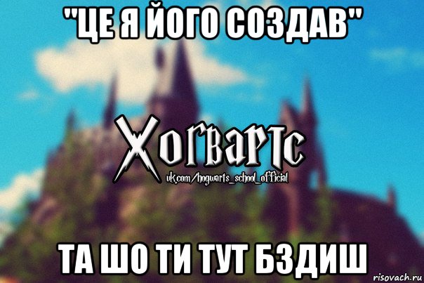 "це я його создав" та шо ти тут бздиш, Мем Хогвартс