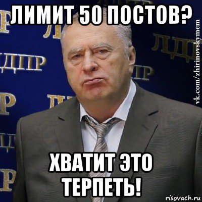 лимит 50 постов? хватит это терпеть!, Мем Хватит это терпеть (Жириновский)