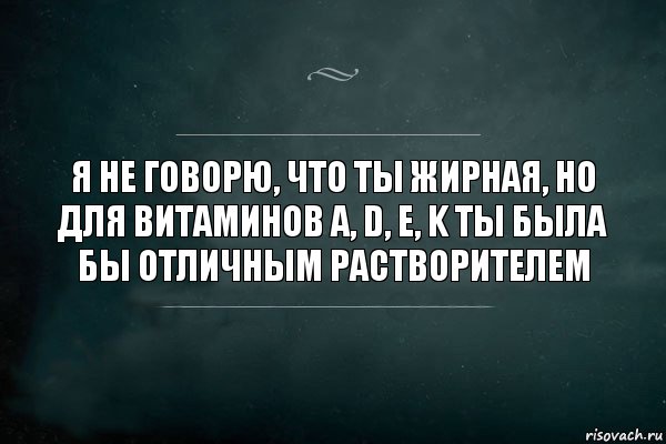 я не говорю, что ты жирная, но для витаминов A, D, E, K ты была бы отличным растворителем, Комикс Игра Слов