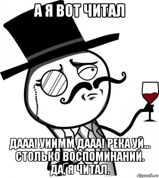 а я вот читал дааа! уиимм дааа! река уй... столько воспоминаний. да, я читал., Мем Интеллигент