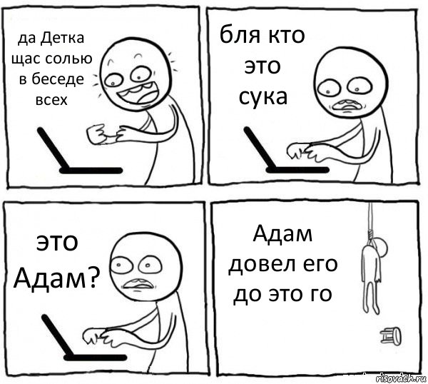 да Детка щас солью в беседе всех бля кто это сука это Адам? Адам довел его до это го, Комикс интернет убивает